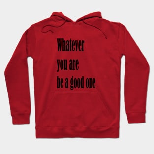 Whatever you are, be a good one Hoodie